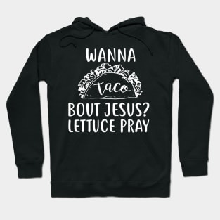 Wanna Taco Bout Jesus Lettuce Pray Hoodie